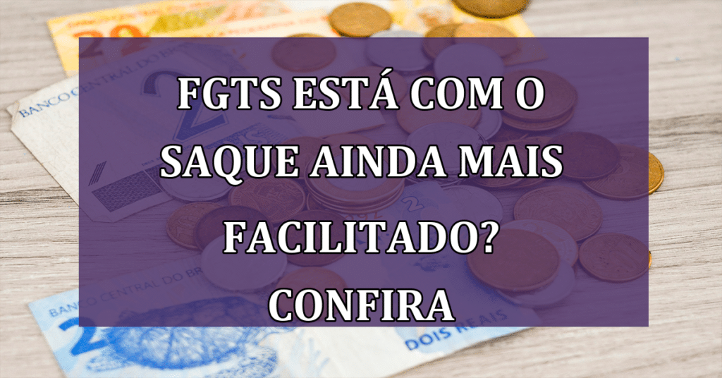 FGTS está com o saque ainda MAIS facilitado? Confira novas inclusões feitas!