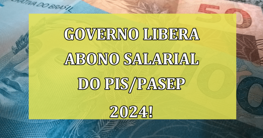 Governo Finalmente Libera Abono Salarial Do Pispasep 2024 Saiba Como Sacar Jornal Dia 0512