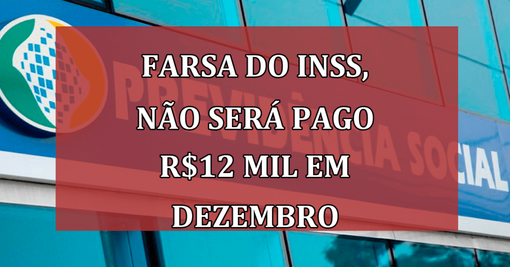 Farsa do INSS, Não será Pago R$12 Mil em Dezembro de 2023! VEJA!