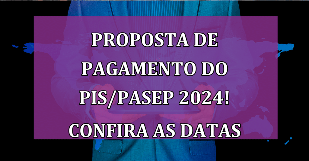 Proposta de Pagamento do PIS/PASEP 2024! Confira as Datas e não perca!