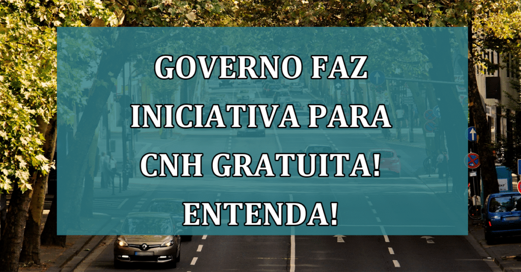 Governo faz iniciativa para CNH gratuita! Entenda essa novidade!