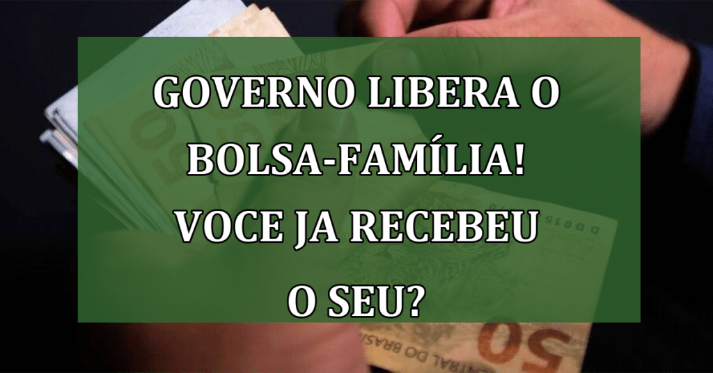 Governo libera o bolsa-família! Confira para saber se você já pode receber o SEU!