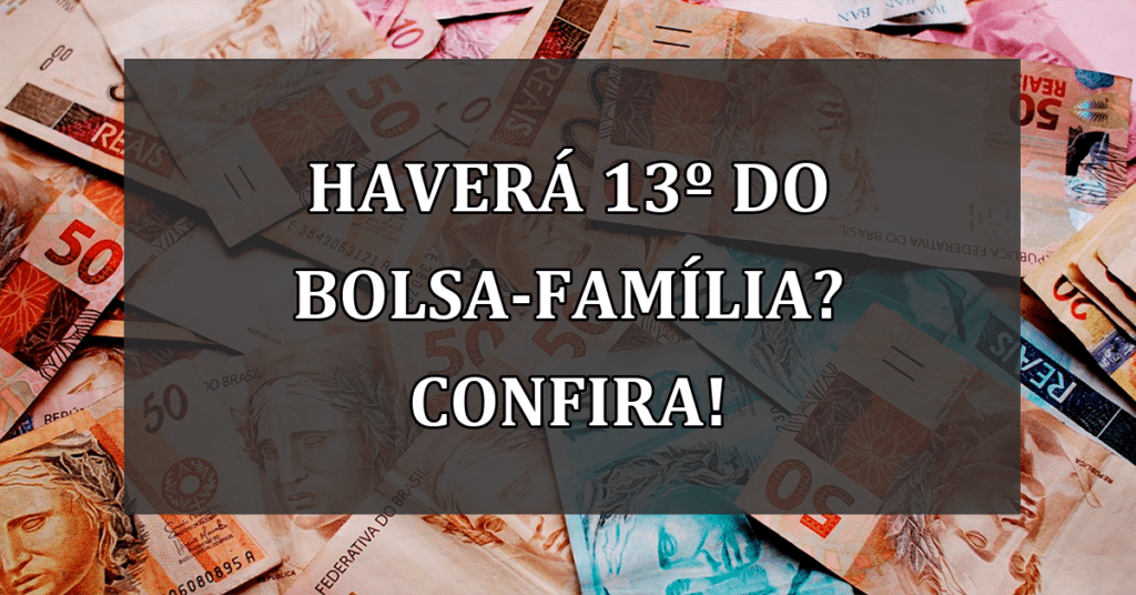 Haverá 13º do Bolsa-Família? Confira um possível NOVO beneficio!