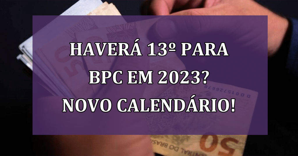 Haverá 13º para BPC em 2023? Veja o Novo Calendário de Pagamento! Confira