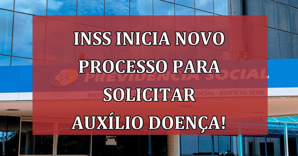 INSS Inicia Novo Processo para Solicitar Auxílio Doença! VEJA Como!