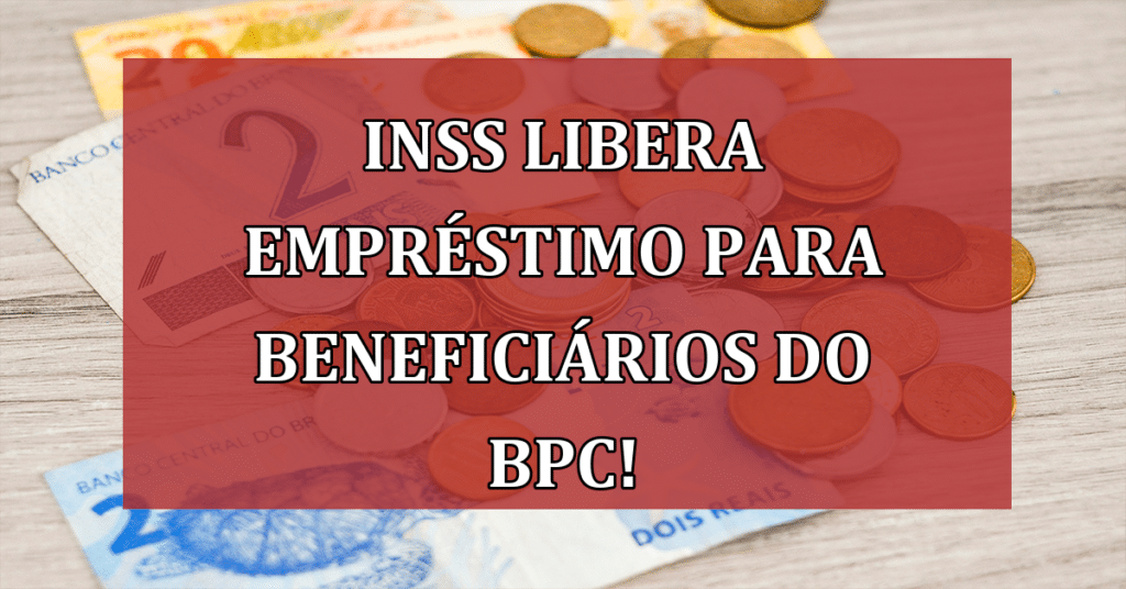 INSS Libera Empréstimo para Beneficiários do BPC! Oportunidade?
