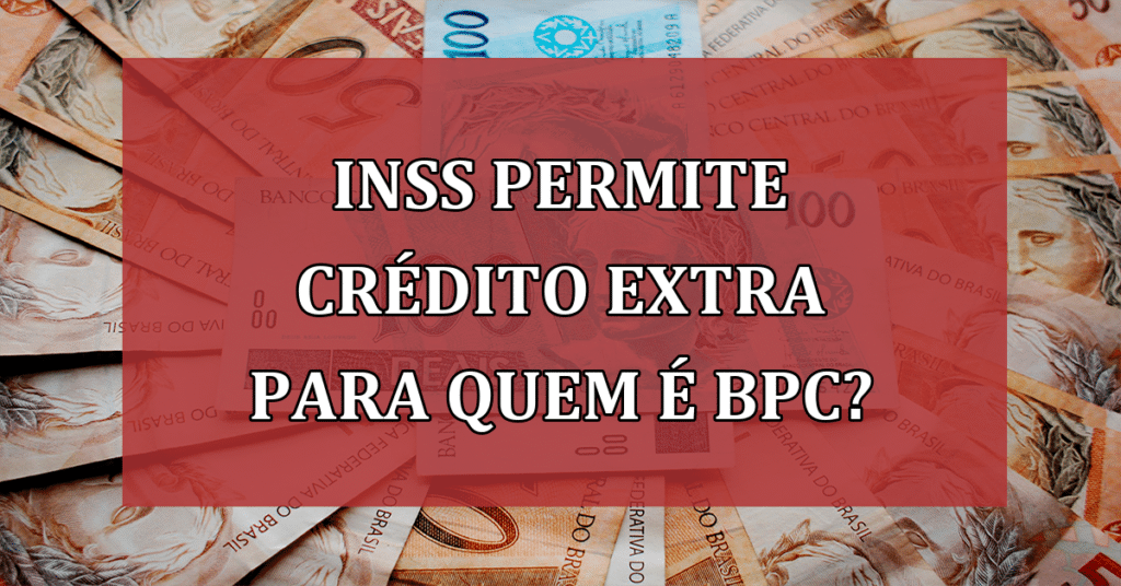 INSS permite crédito extra para quem é BPC? Confira seus direitos!