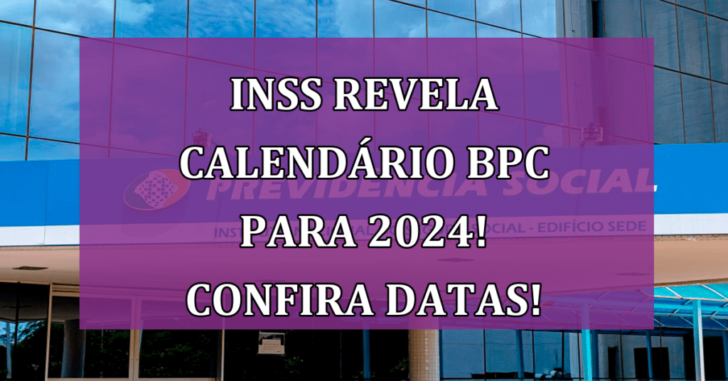 INSS revela Calendário BPC para 2024! CONFIRA Datas!
