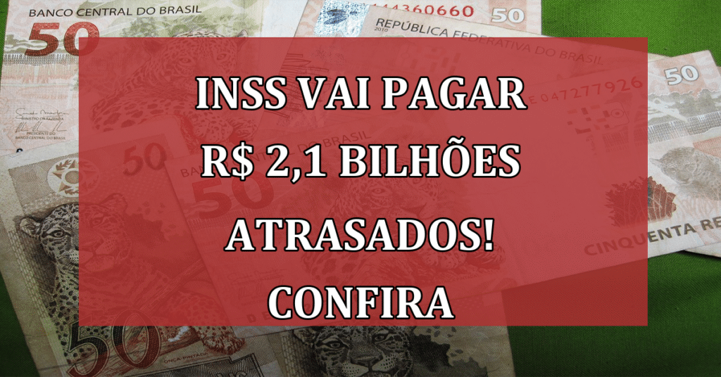 INSS vai pagar R$ 2,1 bilhões atrasados! Saiba se você tem direito!