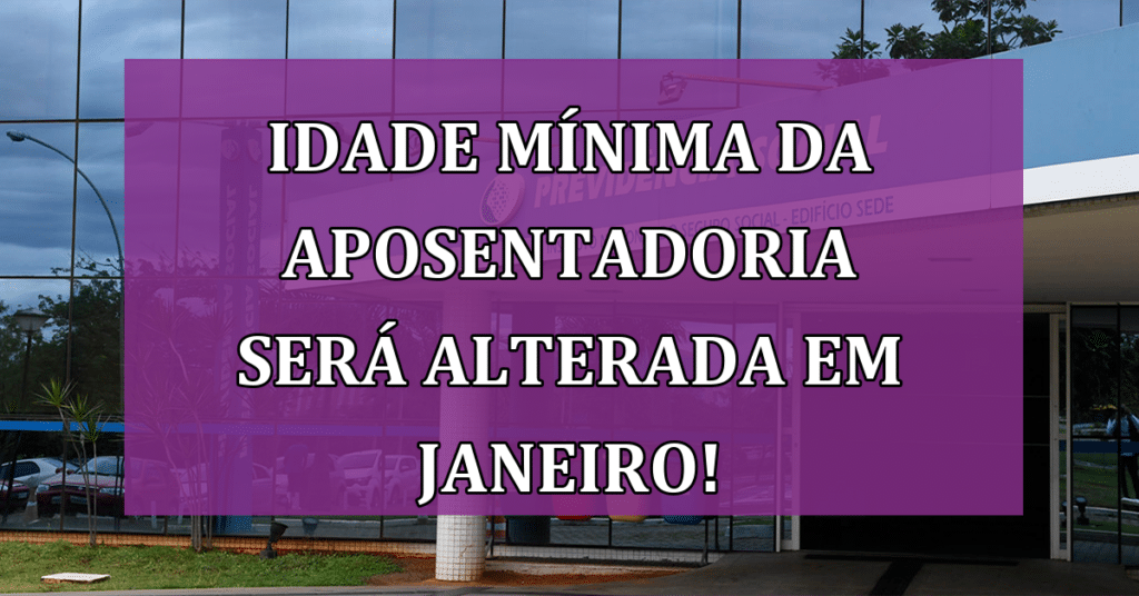 Idade Mínima da Aposentadoria do INSS será alterada em Janeiro! Veja destalhes!
