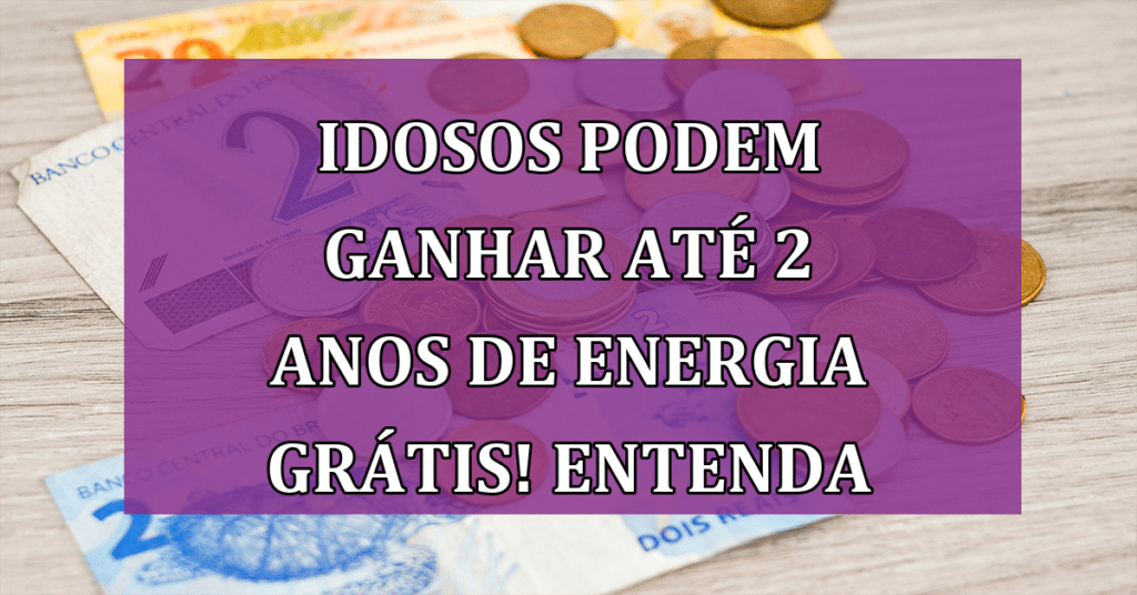Idosos podem ganhar até 2 anos de Energia Grátis! Entenda