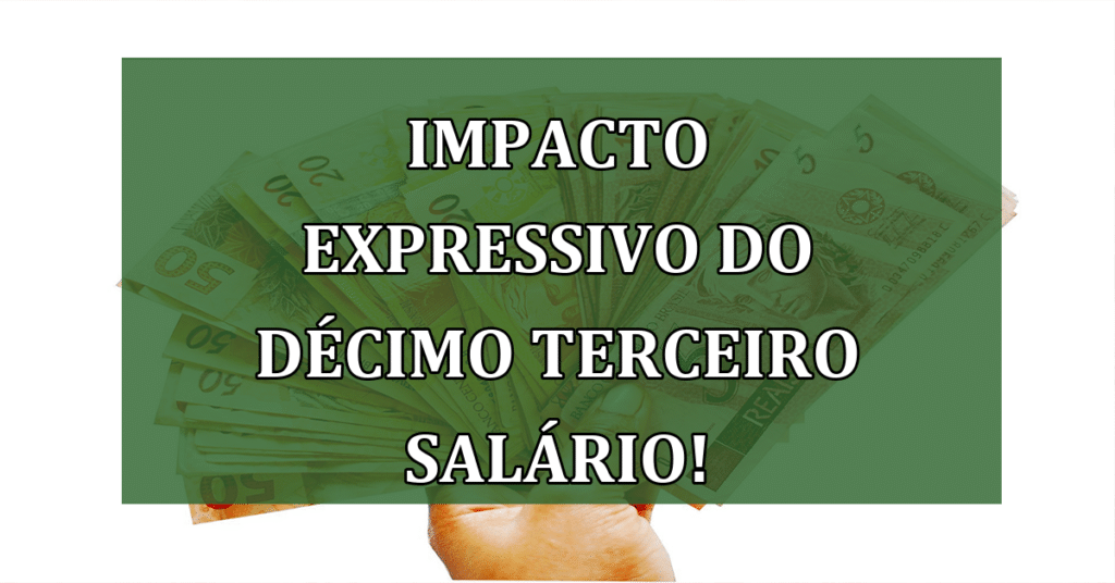 Impacto Expressivo do Décimo Terceiro Salário! Valores de até R$ 2.980? Confira