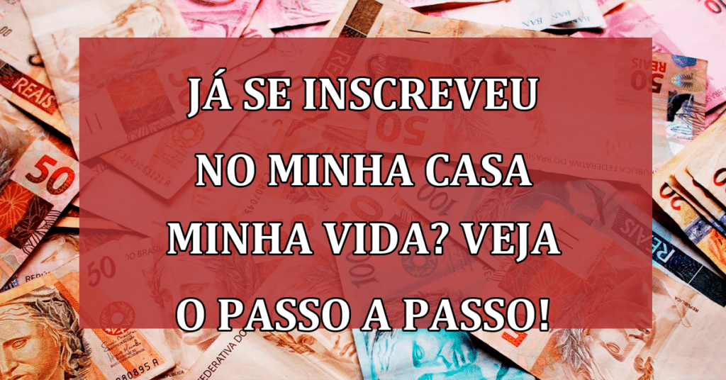 Já se Inscreveu no Minha Casa Minha Vida? Veja o Passo a Passo AQUI!