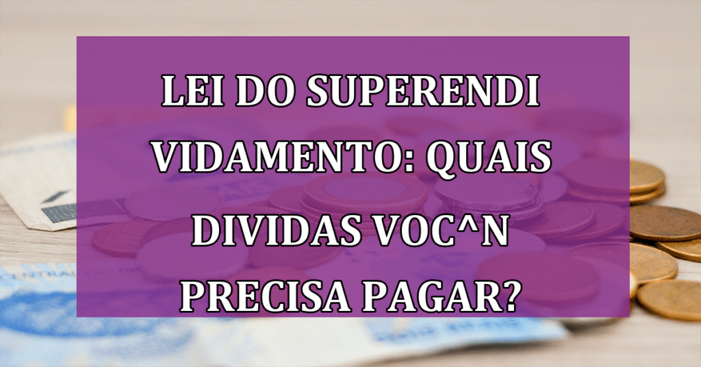 Lei do Superendividamento: Descubra quais dívidas você não precisa pagar!