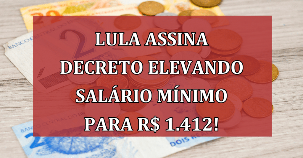 Presidente Lula assina decreto elevando salário mínimo para R$ 1.412! Entenda o Impacto!