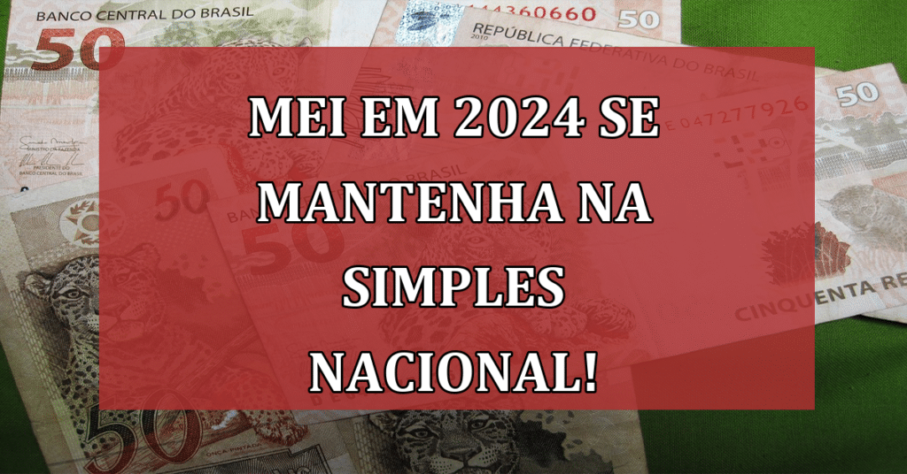 MEI em 2024 critérios para se manter na Simples Nacional! Confira