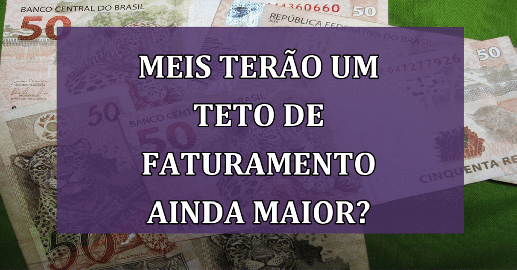 MEIs terão um teto de faturamento ainda MAIOR? Confira!