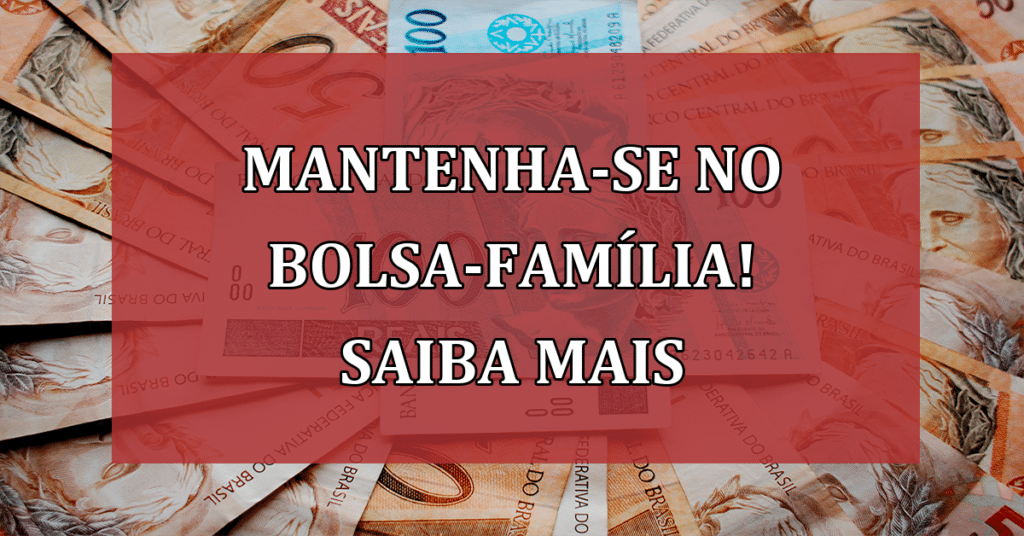 Mantenha-se no bolsa-família! Confirme o que é necessário para não perder!