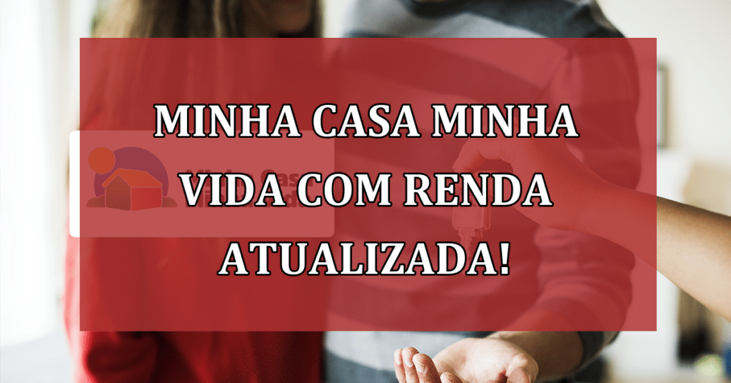Minha Casa Minha Vida com Renda atualizada e MAIS Prioridade!