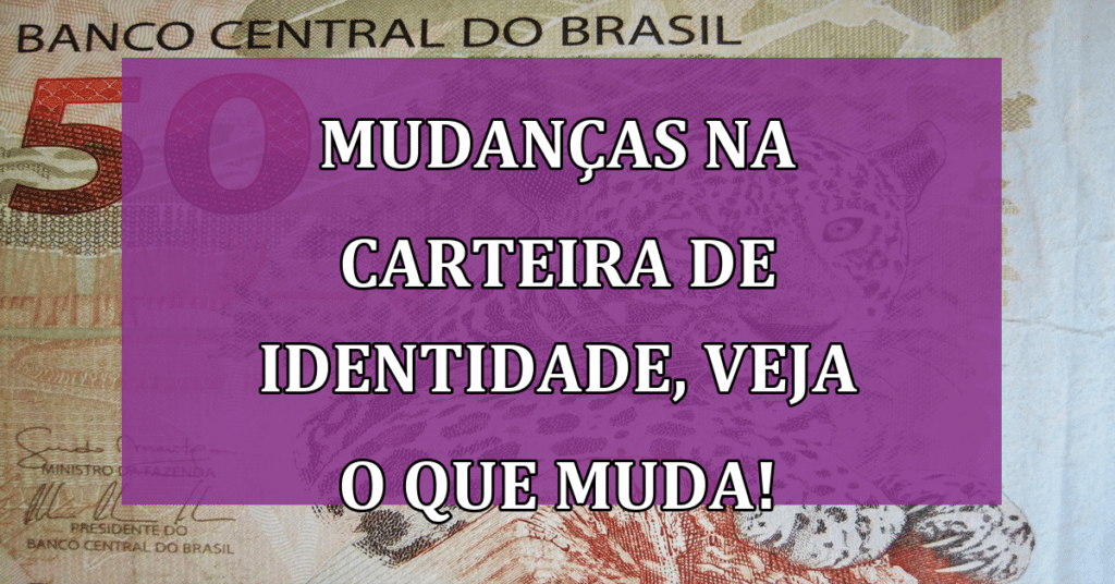 Mudanças na Carteira de Identidade, ENTENDA O que Muda!