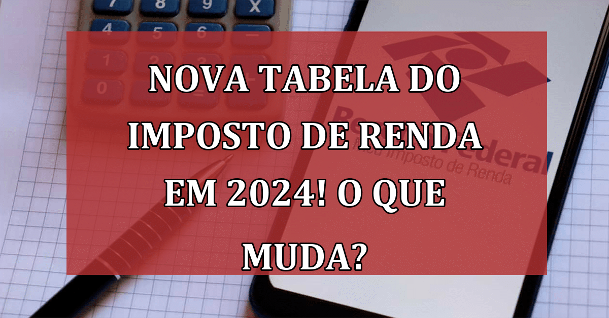 NOVA tabela do Imposto de Renda em 2024! VEJA O que muda! Jornal Dia