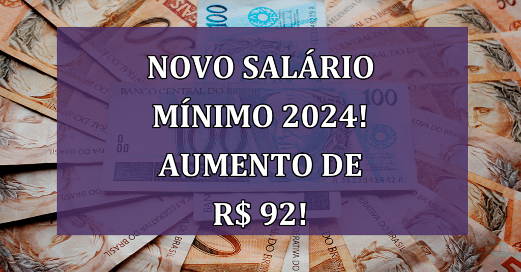 NOVO Salário Mínimo 2024! Aumento de R$ 92 Impacta Economia em 2024!