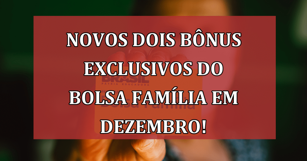 NOVOS Dois Bônus Exclusivos do Bolsa Família em Dezembro! Não perca!