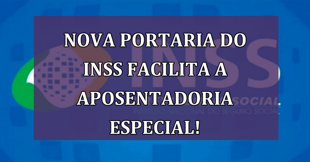 Nova Portaria do INSS Facilita a Aposentadoria Especial! VEJA Como!