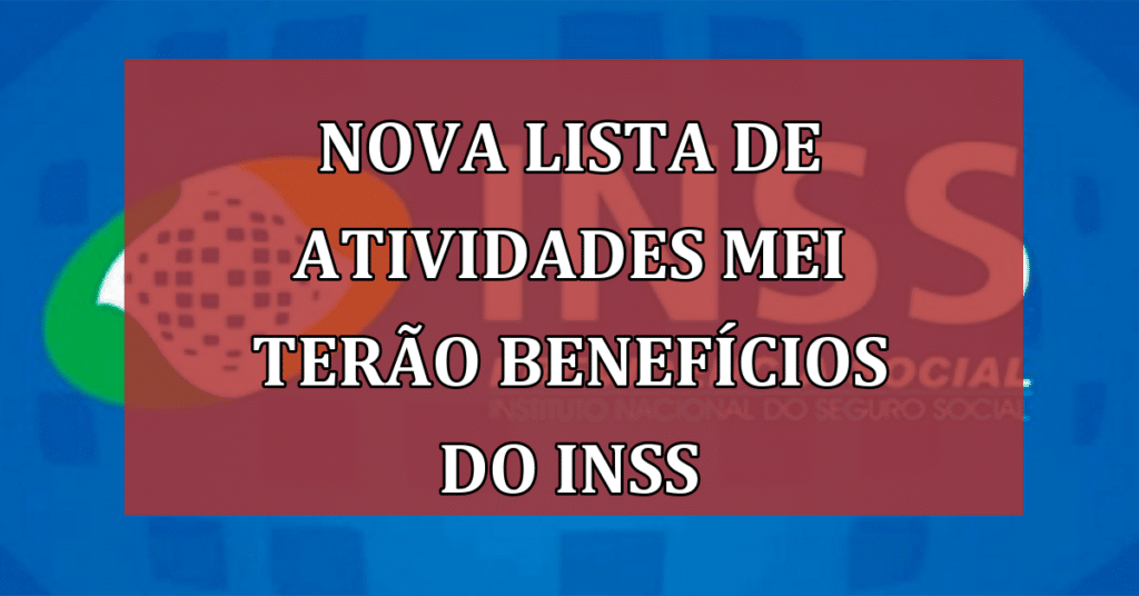 Nova lista de atividades MEI que receberão benefícios do INSS em 2024