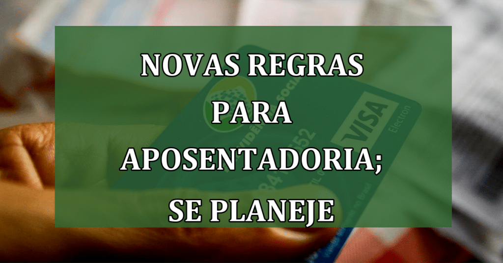 Novas Regras para Aposentadoria; Planeje Seu Futuro Financeiro!