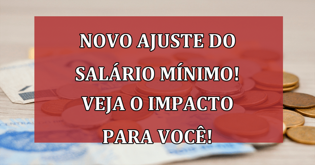 Novo Ajuste do Salário Mínimo! VEJA O Impacto para VOCÊ!