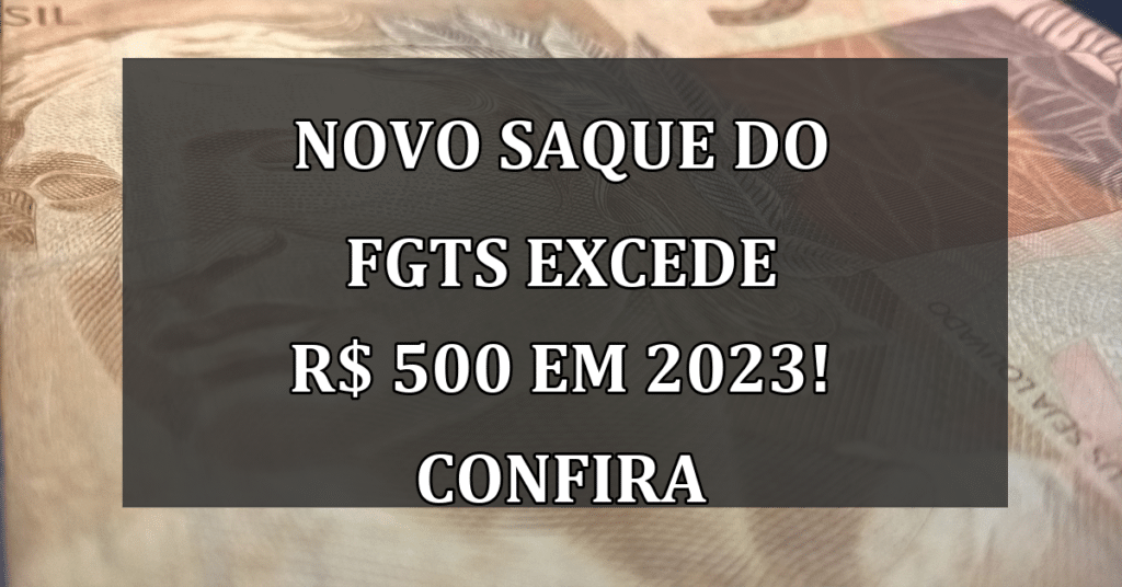 Novo Saque do FGTS Excede R$ 500 em 2023! Benefícios para Nascidos em dezembro!