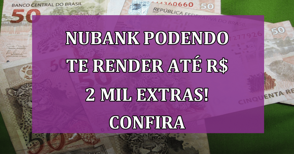 Nubank podendo te render até R$ 2 mil extras! Confira requisitos!