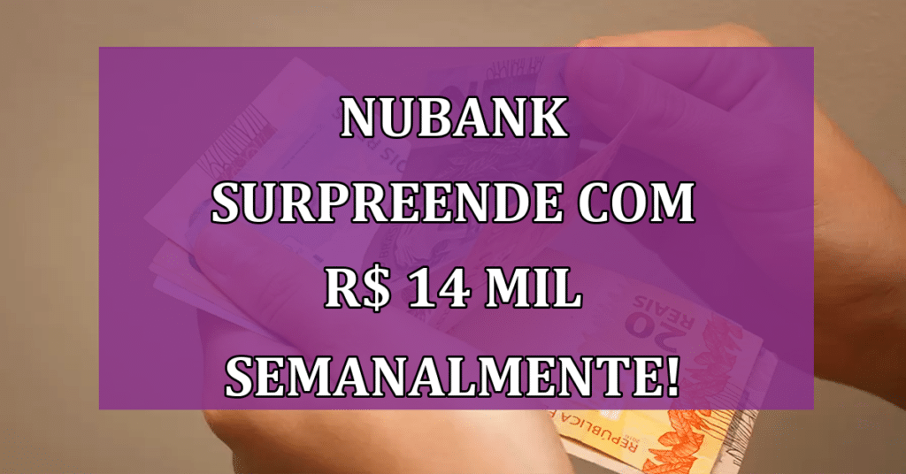 Nubank surpreende com R$ 14 mil distribuídos semanalmente! Saiba como participar!