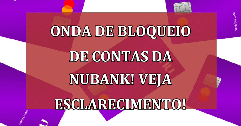 Onda de Bloqueio de contas da Nubank! VEJA Esclarecimento!