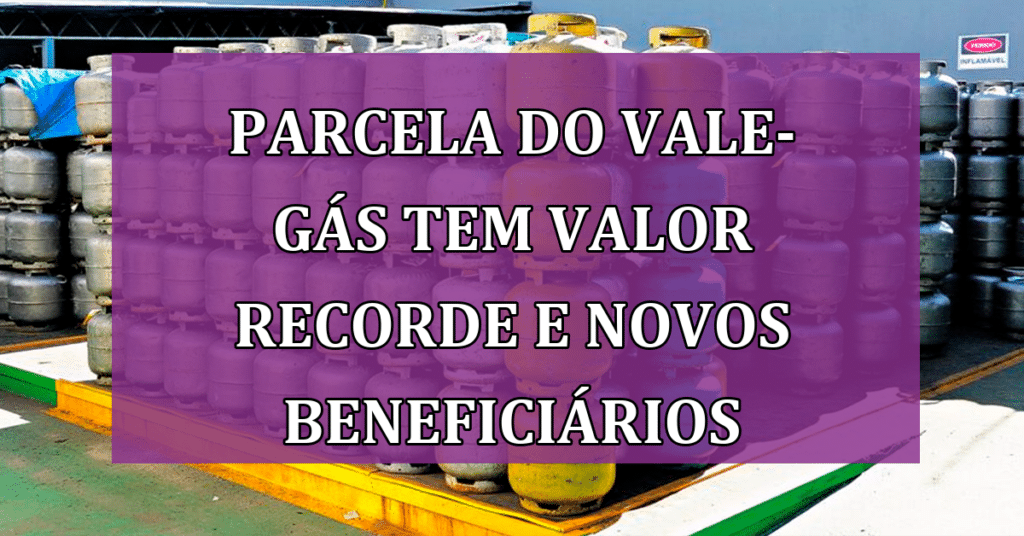 Parcela do Vale-Gás tem valor Recorde com NOVOS Beneficiários! Veja