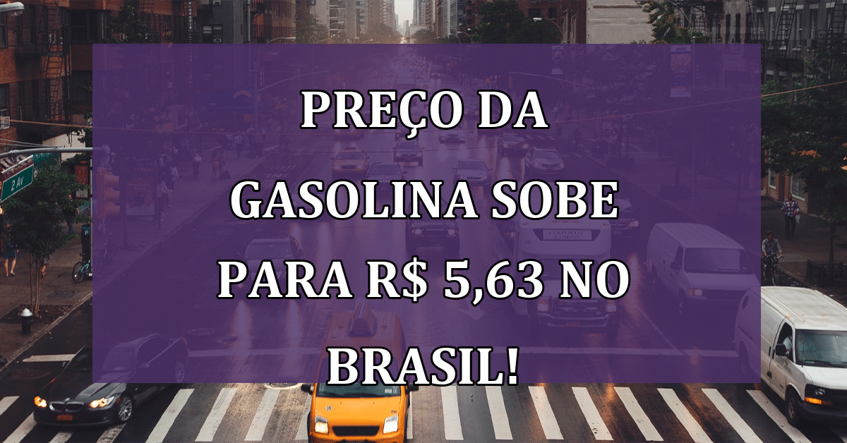 Preço da gasolina sobe para R$ 5,63 no Brasil! Veja o Motivo!