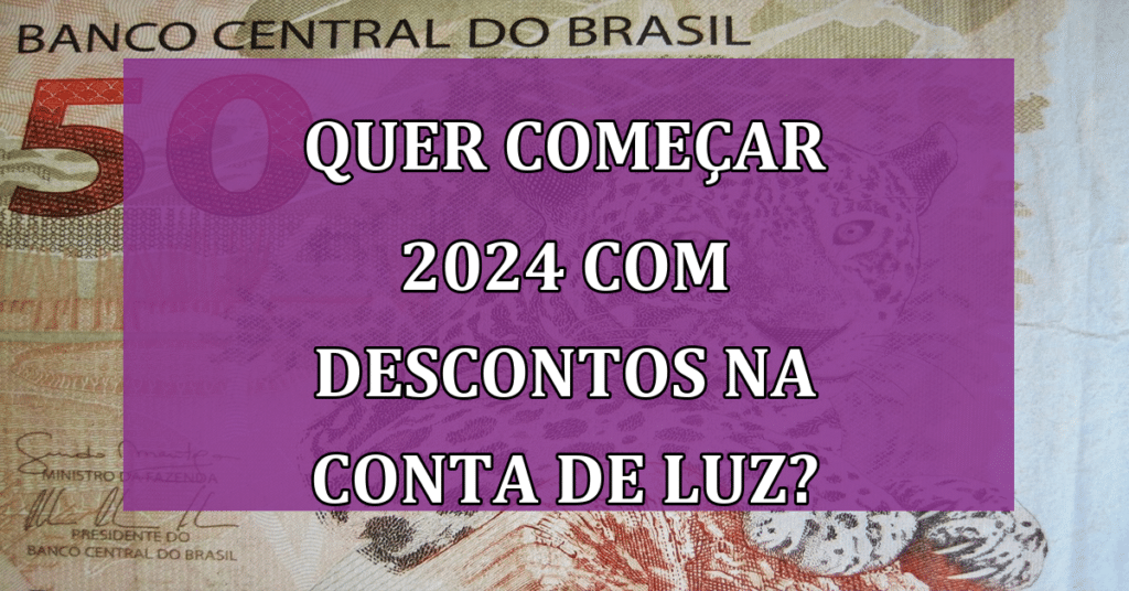 QUER Começar 2024 com Descontos na Conta de LUZ? Saiba AGORA!