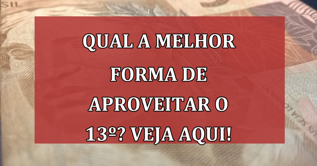 Qual a melhor forma de aproveitar o 13º? Veja aqui!