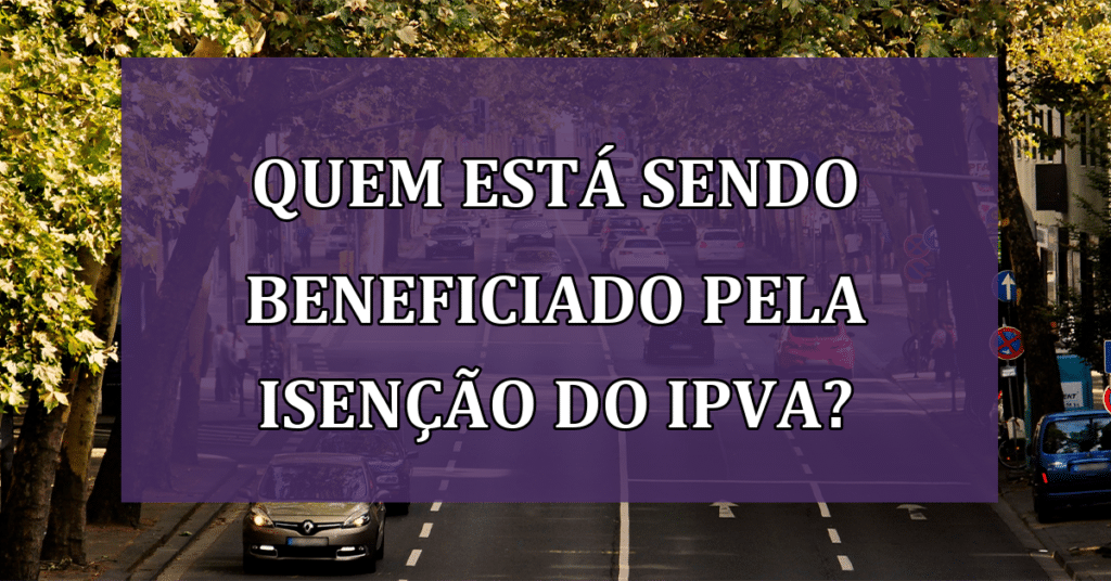 Quem está sendo beneficiado pela Isenção do IPVA?