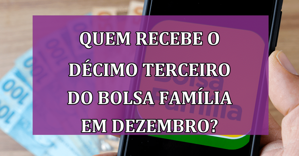 Quem recebe o décimo terceiro do Bolsa Família em Dezembro? Veja como e quem!