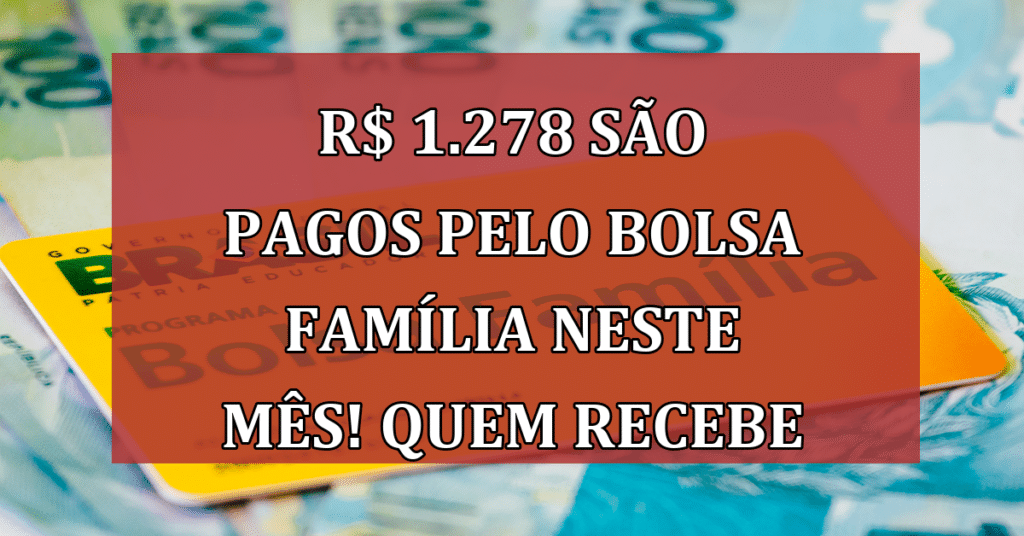 R$ 1.278 são pagos pelo Bolsa Família NESTE mês! Veja quem recebe!