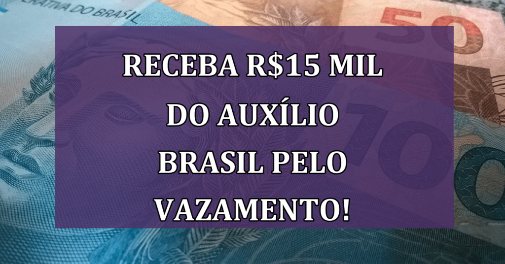 Quer receber R$15 mil do Auxílio Brasil pelo Vazamento? Veja seus direitos!