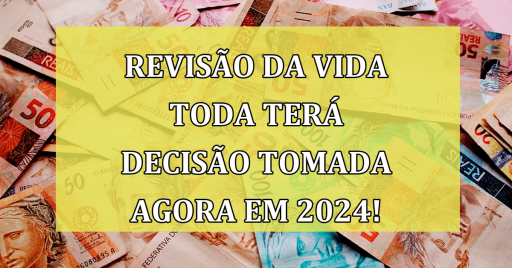 Revisão da vida toda terá decisão tomada agora em 2024! Confira o que esta sendo julgado!