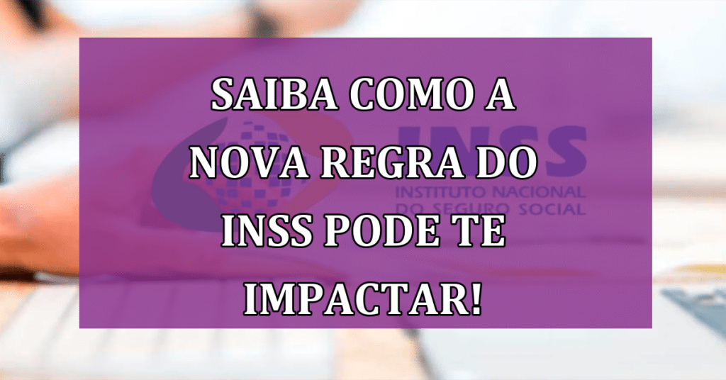 SAIBA Como a Nova Regra do INSS Pode Impactar Seu Bolso! Veja Calendário!