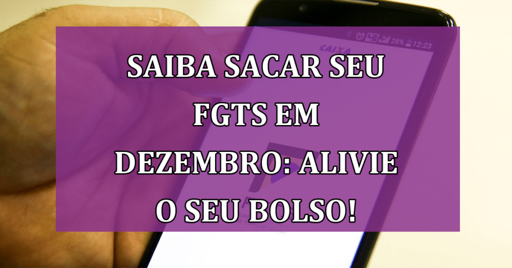 Saiba Sacar seu FGTS em Dezembro: Alivie o SEU Bolso!