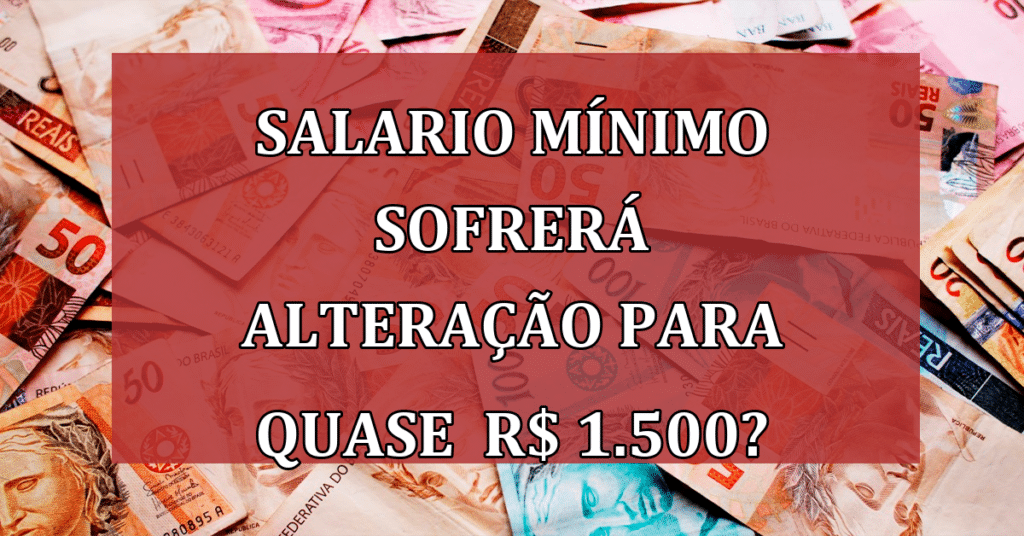 Salario mínimo sofrerá alteração para quase R$ 1.500? Confira se você será afetado