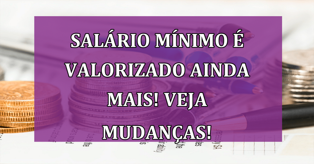 Salário Mínimo é Valorizado ainda MAIS! VEJA Mudanças!