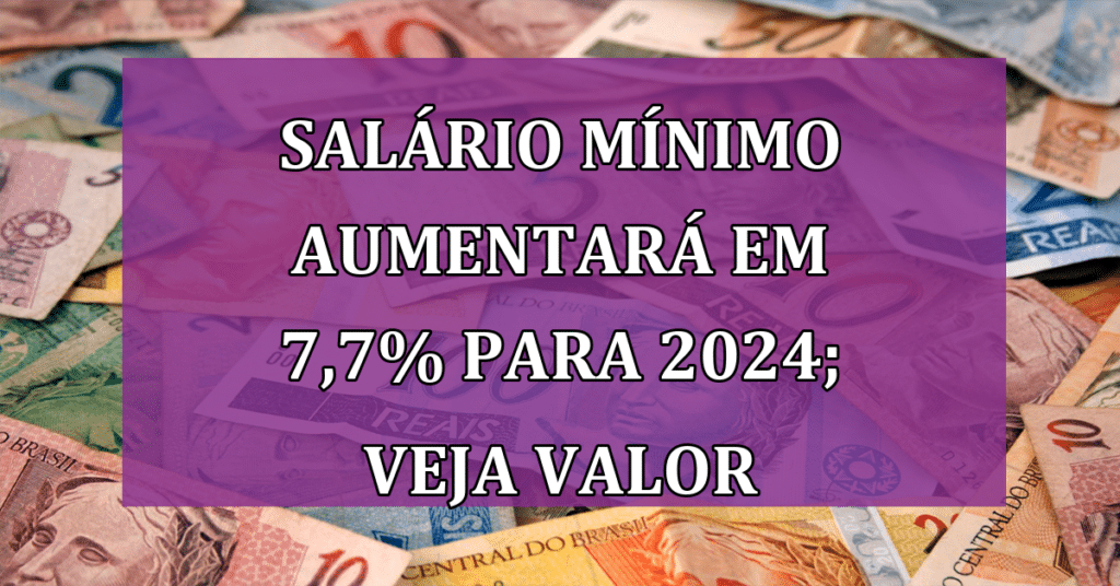 Salário Mínimo aumentará em 7,7% para 2024; Veja valor