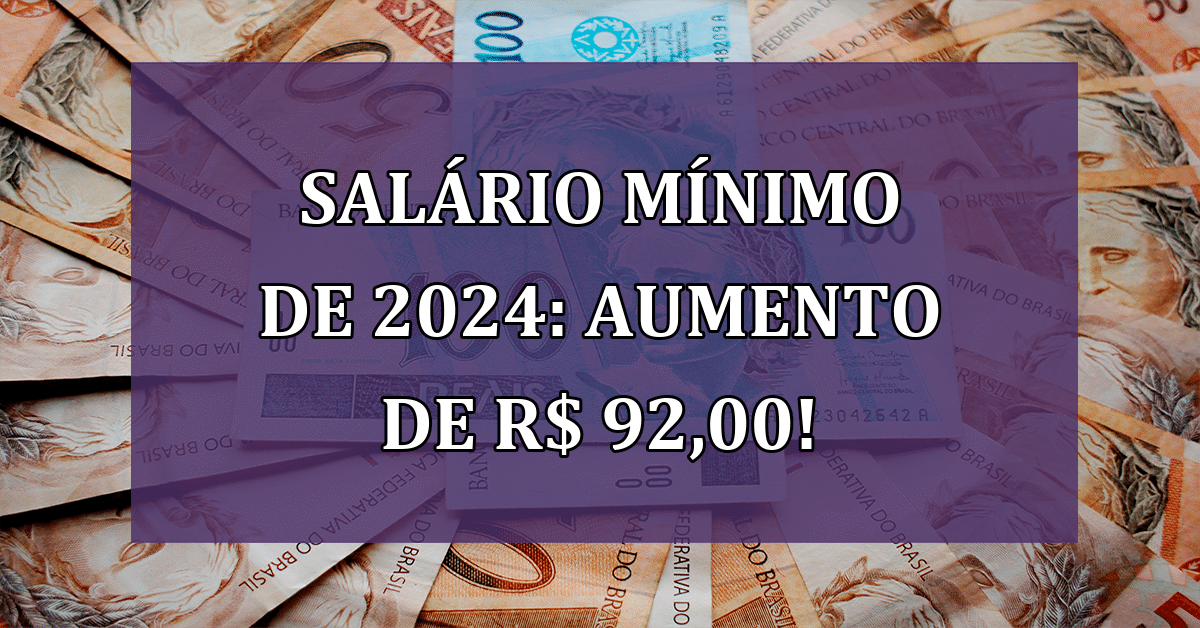 Salário Mínimo de 2024 Aumento de R 92,00; VEJA COMO Ficará! Jornal Dia